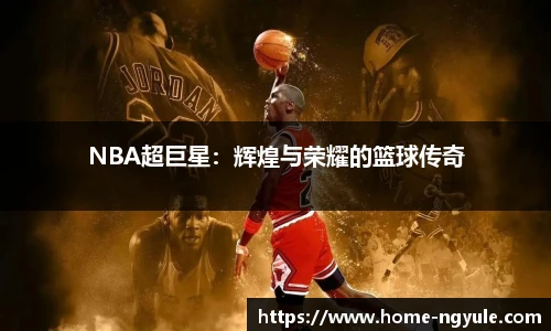 NBA超巨星：辉煌与荣耀的篮球传奇