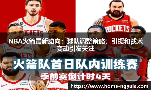 NBA火箭最新动向：球队调整策略，引援和战术变动引发关注