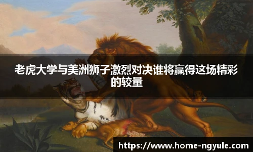 老虎大学与美洲狮子激烈对决谁将赢得这场精彩的较量