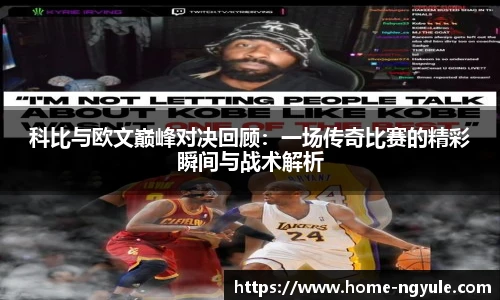 科比与欧文巅峰对决回顾：一场传奇比赛的精彩瞬间与战术解析